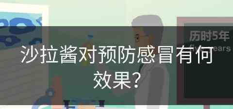 沙拉酱对预防感冒有何效果？(沙拉酱对预防感冒有何效果呢)